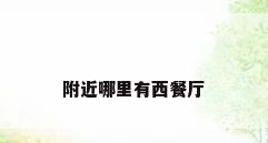 附近哪里有西餐厅