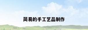 简易的手工艺品制作