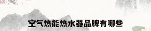 空气热能热水器品牌有哪些