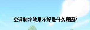 空调制冷效果不好是什么原因?