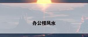 办公楼风水