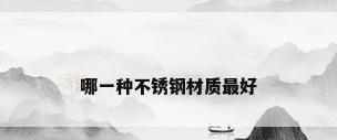 哪一种不锈钢材质最好