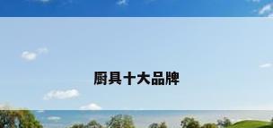厨具十大品牌