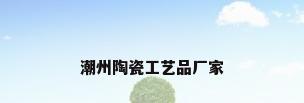 潮州陶瓷工艺品厂家