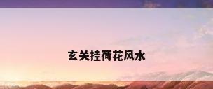 玄关挂荷花风水