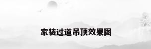 家装过道吊顶效果图