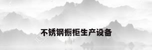不锈钢橱柜生产设备
