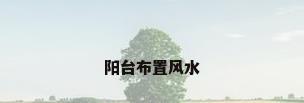 阳台布置风水