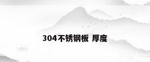 304不锈钢板 厚度