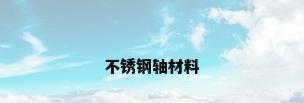 不锈钢轴材料