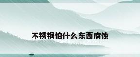 不锈钢怕什么东西腐蚀