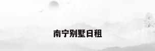 南宁别墅日租