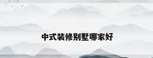 中式装修别墅哪家好