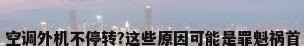 空调外机不停转?这些原因可能是罪魁祸首