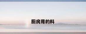 厨房用的料
