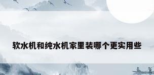 软水机和纯水机家里装哪个更实用些