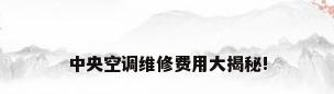 中央空调维修费用大揭秘!
