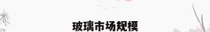 玻璃市场规模