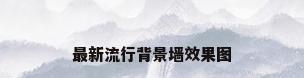 最新流行背景墙效果图