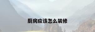 厨房应该怎么装修