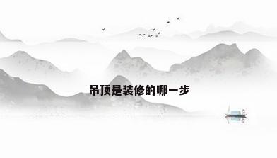 吊顶是装修的哪一步