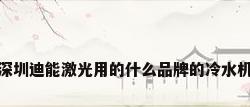深圳迪能激光用的什么品牌的冷水机