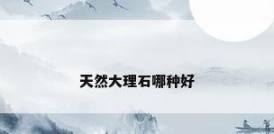 天然大理石哪种好