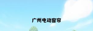 广州电动窗帘