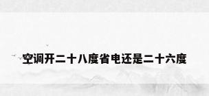 空调开二十八度省电还是二十六度