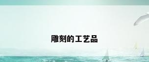 雕刻的工艺品