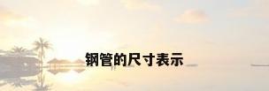 钢管的尺寸表示