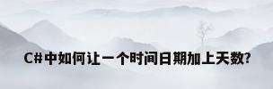 C#中如何让一个时间日期加上天数?