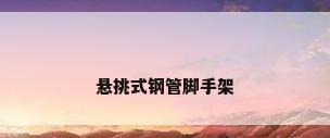 悬挑式钢管脚手架