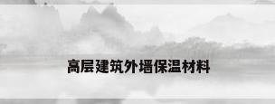 高层建筑外墙保温材料