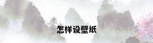 怎样设壁纸