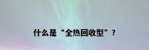 什么是“全热回收型”?