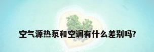 空气源热泵和空调有什么差别吗?