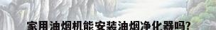 家用油烟机能安装油烟净化器吗?