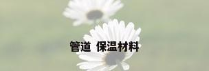 管道 保温材料