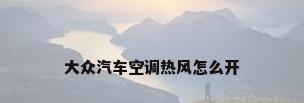 大众汽车空调热风怎么开