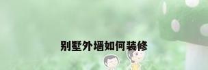 别墅外墙如何装修