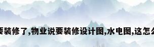 房子要装修了,物业说要装修设计图,水电图,这怎么画呀