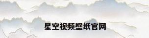 星空视频壁纸官网