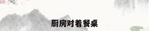 厨房对着餐桌