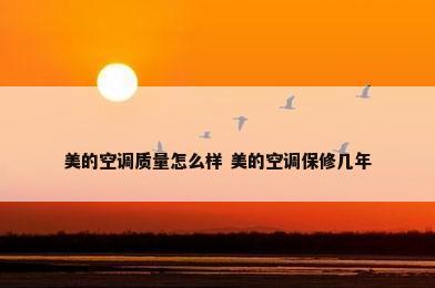 美的空调质量怎么样 美的空调保修几年