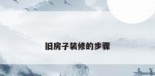旧房子装修的步骤