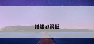 搭建彩钢板