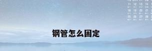 钢管怎么固定