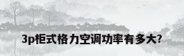 3p柜式格力空调功率有多大?