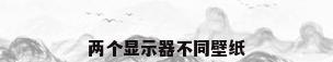 两个显示器不同壁纸